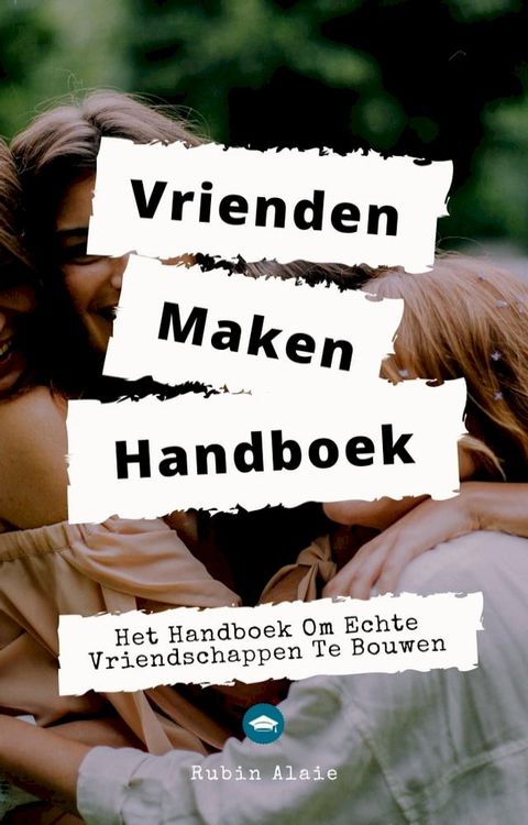 Vrienden Maken - Het Vriendschap Handboek: Het Boek Om Echte Vriendschappen Te Bouwen: Howto, Small Talk, Echte Verbinding & Effectieve Tips(Kobo/電子書)