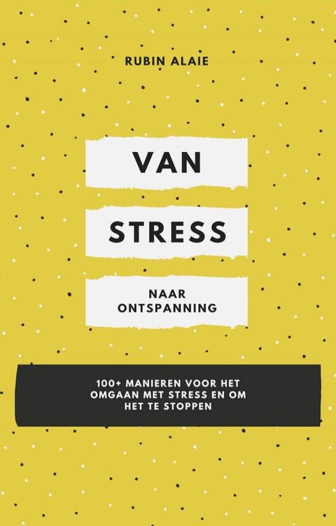 Omgaan met Stress - Van Stress Naar Ontspanning: 1 boek met 100+ manieren voor het omgaan met stress en om het te stoppen(Kobo/電子書)