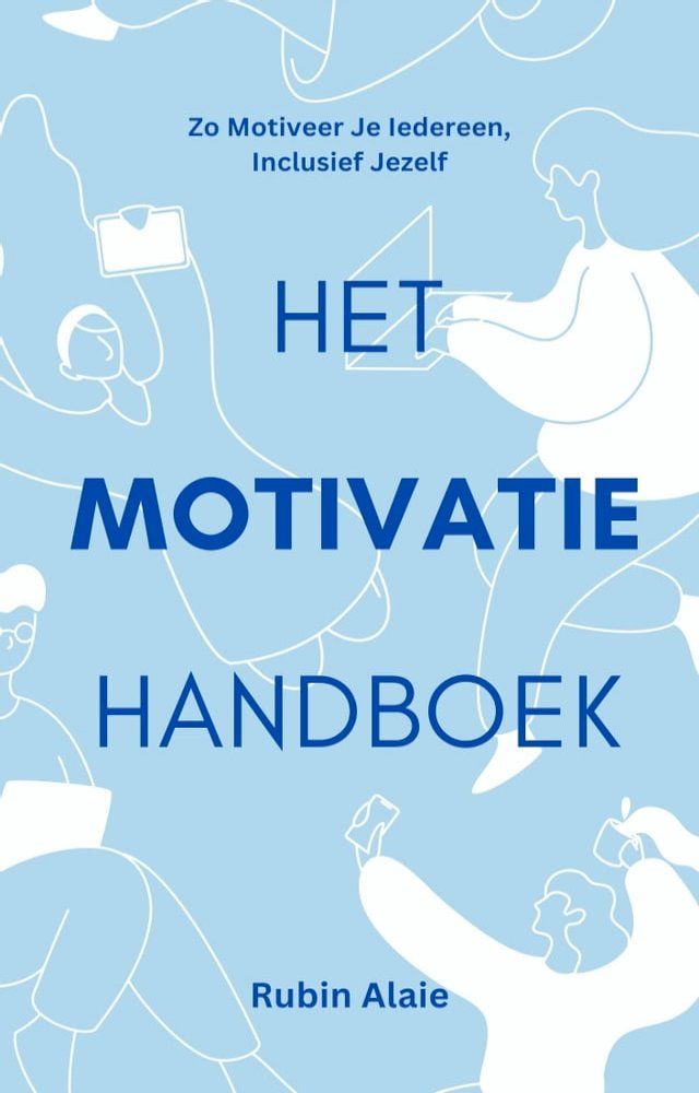  Motivatie Handboek - Zo Motiveer Je Iedereen, Inclusief Jezelf: 1 Boekje Met Alle Belangrijkste Motivatie-Tools(Kobo/電子書)