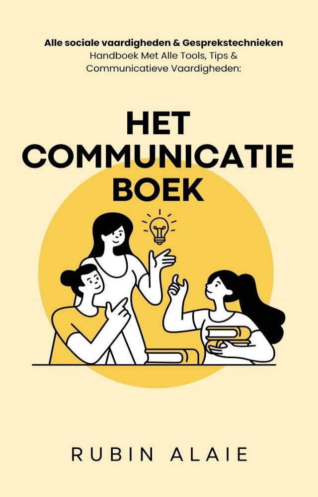  Het Communicatie Boek Met Alle Sociale Vaardigheden - Gespreksvoering Basisvaardigheden, Gesprekstechnieken & Communicatieve Vaardigheden - Handboek Met Alle Tools & Tips: Vrienden Maken & Effectief Communiceren Kun Je Leren(Kobo/電子書)