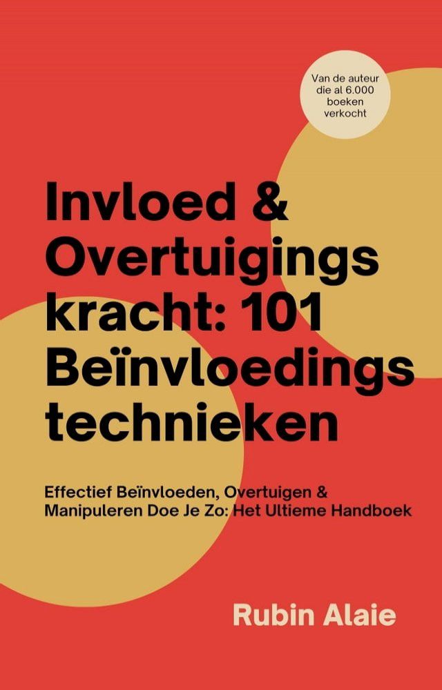  Invloed & Overtuigingskracht: 101 Be&iuml;nvloedingstechnieken In 1 Boek - Effectief Be&iuml;nvloeden, Overtuigen & Manipuleren Doe Je Zo - Het Ultieme Handboek(Kobo/電子書)