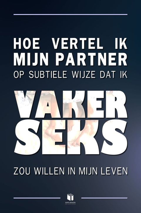 Hoe vertel ik mijn partner op subtiele wijze dat ik vaker seks zou willen in mijn leven(Kobo/電子書)