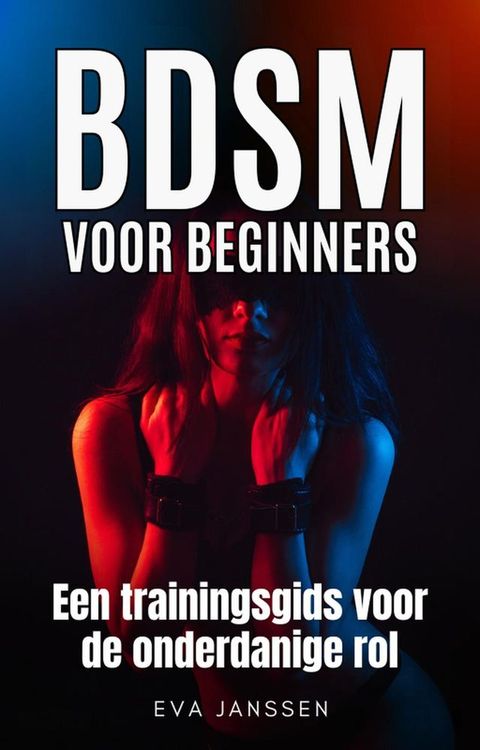 BDSM voor Beginners: Een trainingsgids voor de onderdanige rol(Kobo/電子書)