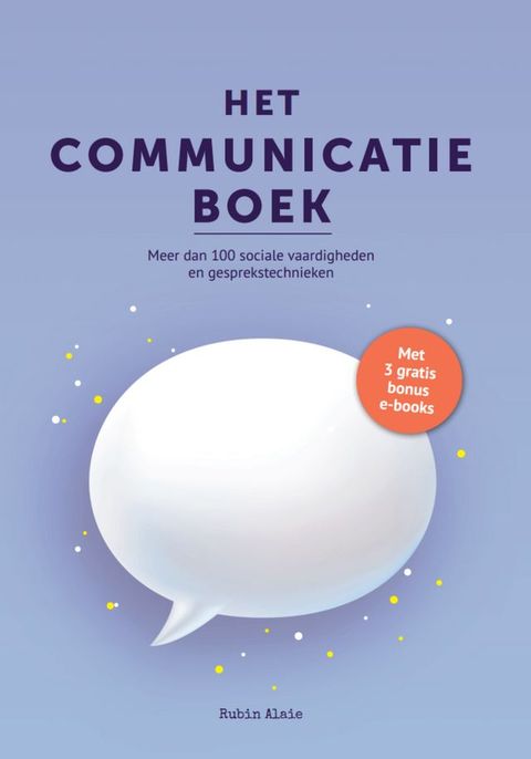 Het Communicatie Boek: 100+ Sociale Vaardigheden & Gesprekstechnieken - Gespreksvoering Basisvaardigheden & Communicatieve Vaardigheden - Handboek Met 100+ Tools & Tips: Vrienden Maken & Effectief Communiceren Kun Je Leren(Kobo/電子書)