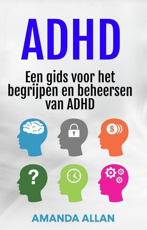 ADHD: Een gids voor het begrijpen en beheersen van ADHD