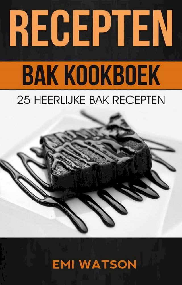  Recepten: Bak Kookboek: 25 Heerlijke Bak Recepten(Kobo/電子書)