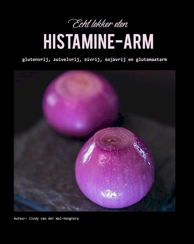  Echt lekker eten histamine-arm, glutenvrij, zuivelvrij, eivrij, sojavrij en glutamaat arm(Kobo/電子書)