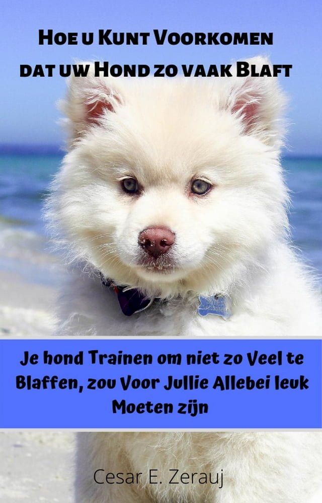  Hoe u Kunt Voorkomen dat uw Hond zo vaak Blaft Je hond Trainen om Niet zo Veel te Blaffen, zou Voor Jullie Allebei leuk Moeten Zijn(Kobo/電子書)