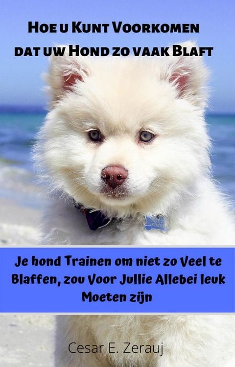 Hoe u Kunt Voorkomen dat uw Hond zo vaak Blaft Je hond Trainen om Niet zo Veel te Blaffen, zou Voor Jullie Allebei leuk Moeten Zijn(Kobo/電子書)