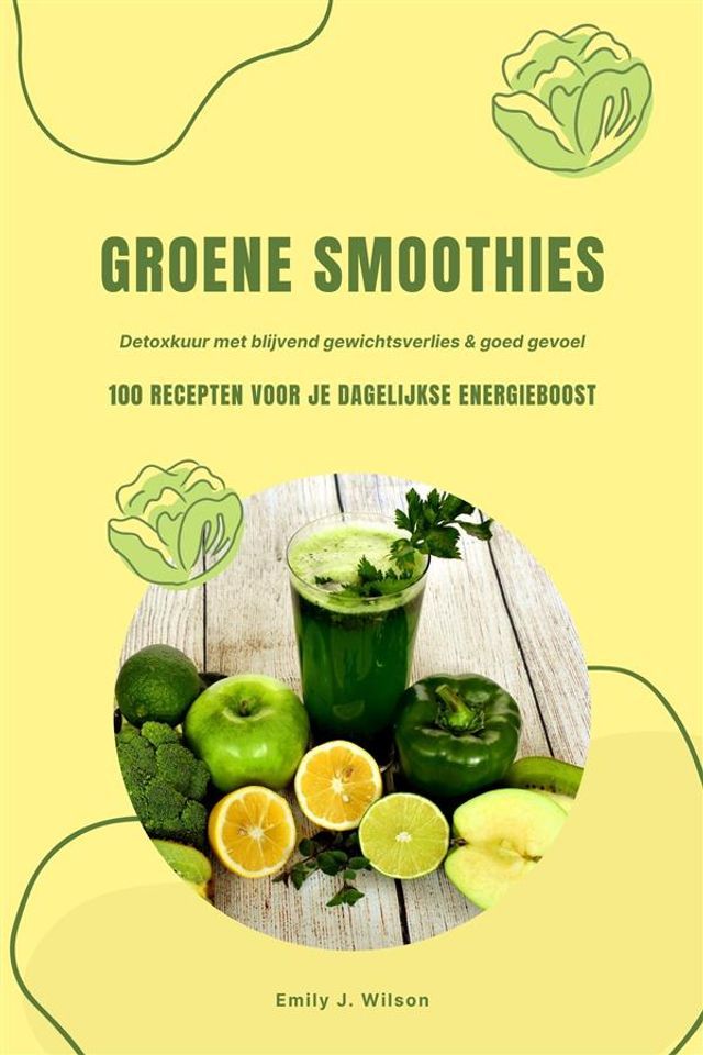  Groene Smoothies: 100 recepten voor je dagelijkse energieboost (Detoxkuur met blijvend gewichtsverlies & goed gevoel)(Kobo/電子書)