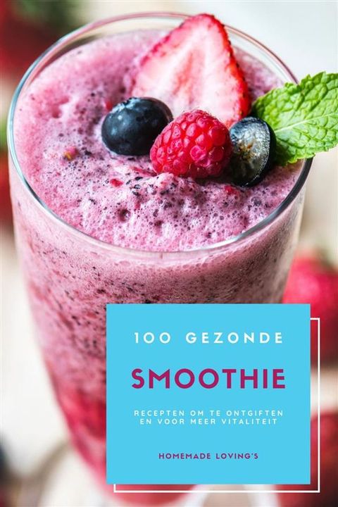 100 Gezonde Smoothie Recepten Om Te Ontgiften En Voor Meer Vitaliteit (Dieet Smoothie Gids Voor Gewichtsverlies En Een Goed Gevoel In Je Lichaam)(Kobo/電子書)