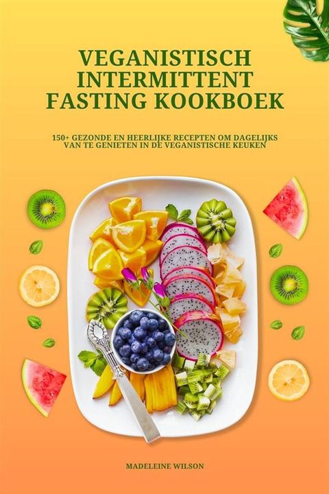 Veganistisch Intermittent Fasting Kookboek: 150+ gezonde en heerlijke recepten om dagelijks van te genieten in de veganistische keuken(Kobo/電子書)