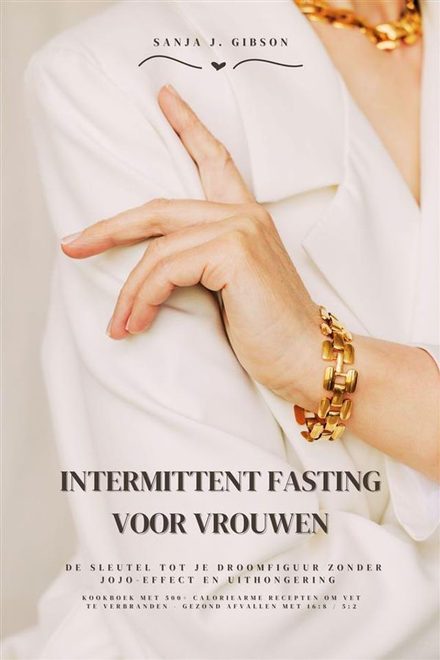  Intermittent Fasting voor Vrouwen: De sleutel tot je droomfiguur zonder jojo-effect en uithongering (Kookboek met 500+ caloriearme recepten om vet te verbranden - gezond afvallen met 16:8 / 5:2)(Kobo/電子書)