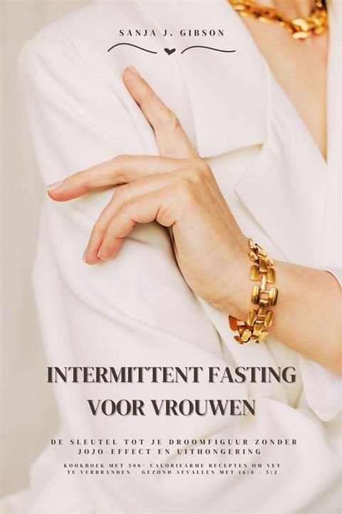 Intermittent Fasting voor Vrouwen: De sleutel tot je droomfiguur zonder jojo-effect en uithongering (Kookboek met 500+ caloriearme recepten om vet te verbranden - gezond afvallen met 16:8 / 5:2)(Kobo/電子書)