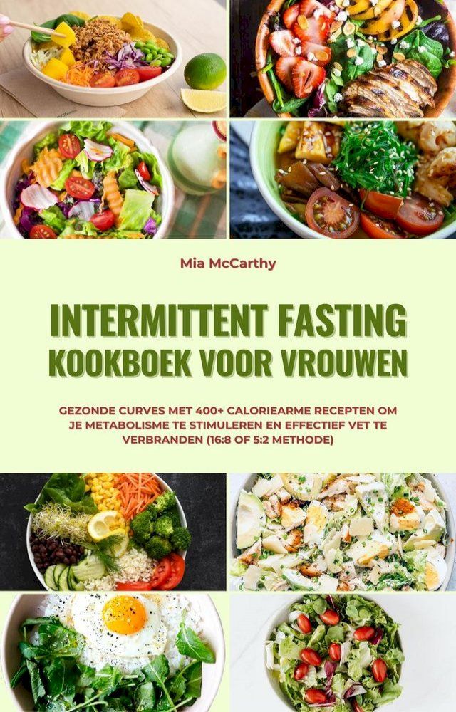  Intermittent Fasting Kookboek voor Vrouwen: Gezonde curves met 400+ caloriearme recepten om je metabolisme te stimuleren en effectief vet te verbranden (16:8 of 5:2 methode)(Kobo/電子書)