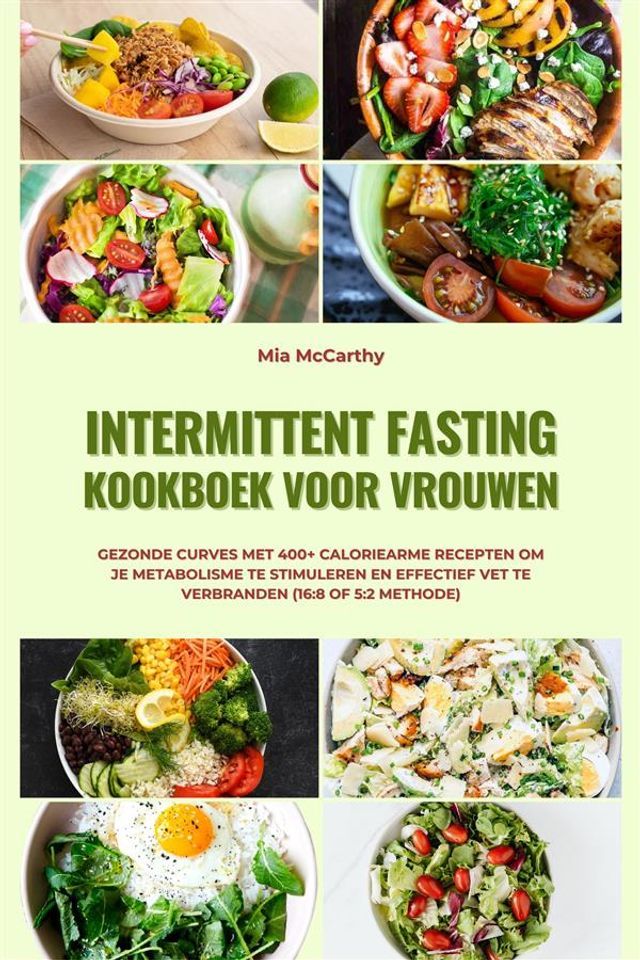  Intermittent Fasting Kookboek voor Vrouwen: Gezonde curves met 400+ caloriearme recepten om je metabolisme te stimuleren en effectief vet te verbranden (16:8 of 5:2 methode)(Kobo/電子書)