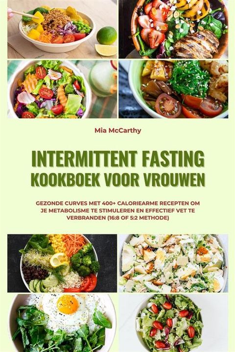 Intermittent Fasting Kookboek voor Vrouwen: Gezonde curves met 400+ caloriearme recepten om je metabolisme te stimuleren en effectief vet te verbranden (16:8 of 5:2 methode)(Kobo/電子書)