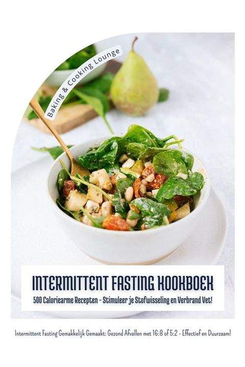 Intermittent Fasting Kookboek: 500 Caloriearme Recepten - Stimuleer je Stofwisseling en Verbrand Vet! (Intermittent Fasting Gemakkelijk Gemaakt: Gezond Afvallen met 16:8 of 5:2 - Effectief!)(Kobo/電子書)