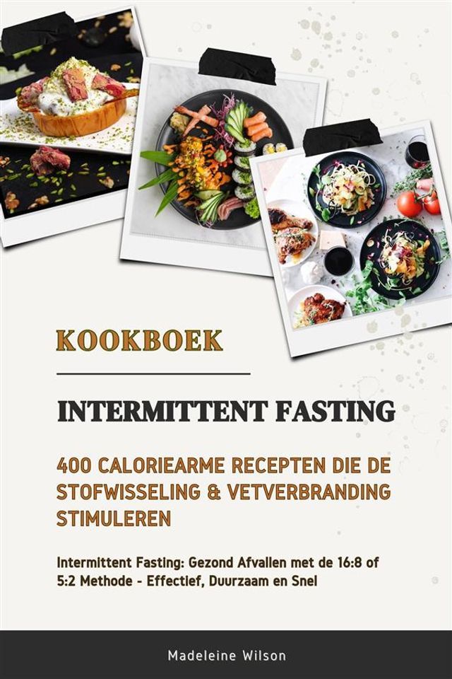  Intermittent Fasting Kookboek: 400 Caloriearme Recepten die de Stofwisseling en Vetverbranding Stimuleren (Intermittent Fasting: Gezond Afvallen met de 16:8 of 5:2 Methode - Effectief, Duurzaam en Snel)(Kobo/電子書)