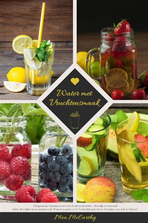 Water met Vruchtensmaak: Zelfgemaakt Vitaminewater met Fruit en Kruiden - Heerlijk en Gezond! (Gids: Heerlijke Gearomatiseerde Waterrecepten voor Verkwikkende Detox-Drankjes om Zelf te Maken)(Kobo/電子書)