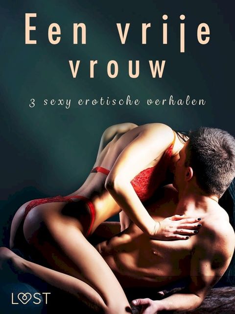 Een vrije vrouw - 3 sexy erotische verhalen(Kobo/電子書)