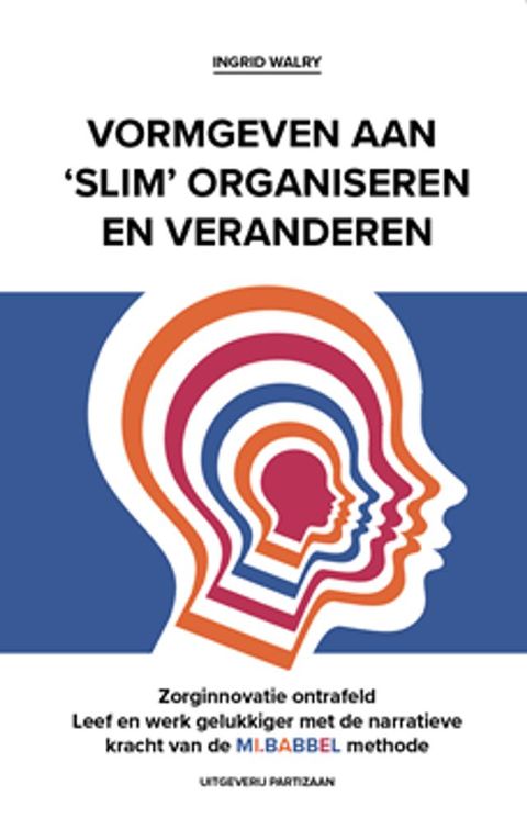 Zorginnovatie ontrafeld Leef en werk gelukkiger met de narratieve kracht van de MI.BABBEL me...