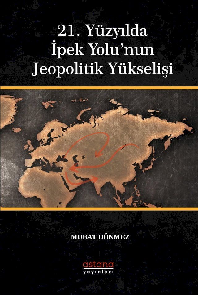  21. Y&uuml;zyılda İpek Yolu’nun Jeopolitik Y&uuml;kselişi(Kobo/電子書)