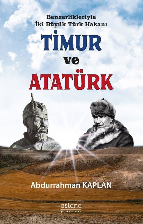 Benzerlikleriyle İki B&uuml;y&uuml;k T&uuml;rk Hakanı TİMUR ve ATAT&Uuml;RK(Kobo/電子書)