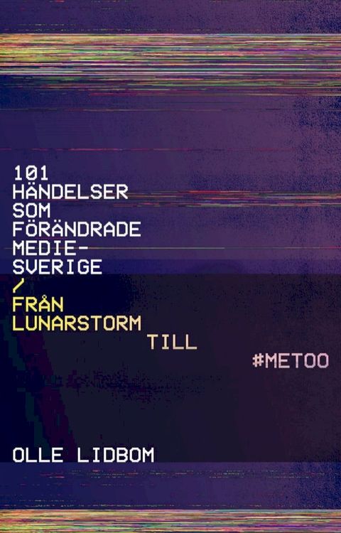 101 h&auml;ndelser som f&ouml;r&auml;ndrade Mediesverige : Fr&aring;n Lunarstorm till #Metoo(Kobo/電子書)