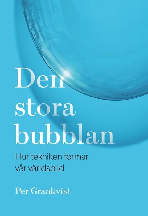 Den stora bubblan : hur tekniken formar v&aring;r v&auml;rldsbild(Kobo/電子書)