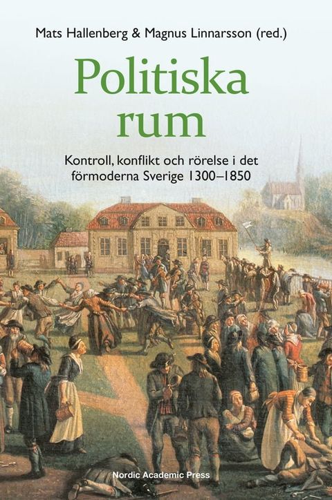 Politiska rum : kontroll, konflikt och r&ouml;relse i det f&ouml;rmoderna Sverige 1300–1850(Kobo/電子書)