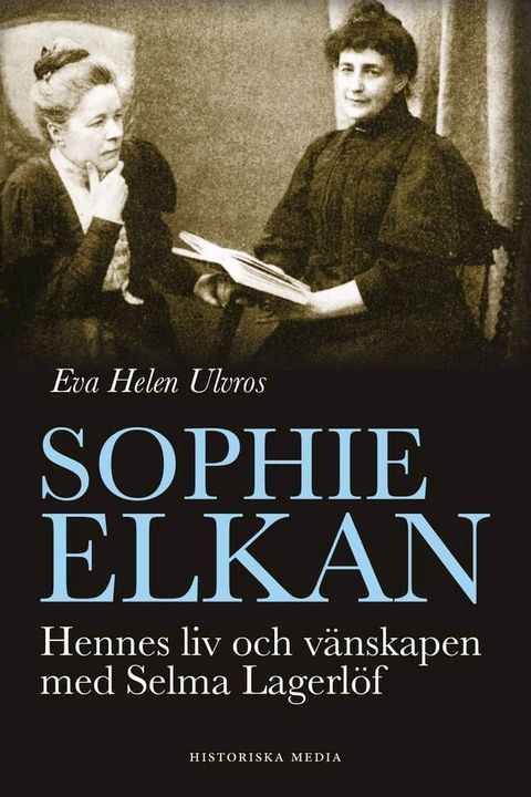 Sophie Elkan: Hennes liv och v&auml;nskapen med Selma Lagerl&ouml;f(Kobo/電子書)