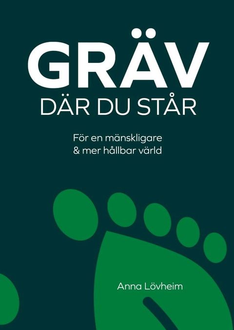 Gr&auml;v d&auml;r du st&aring;r : f&ouml;r en m&auml;nskligare & mer h&aring;llbar v&auml;rld(Kobo/電子書)