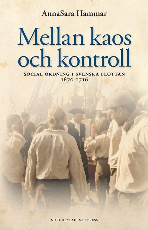 Mellan kaos och kontroll : social ordning i svenska flottan 1670-1716(Kobo/電子書)