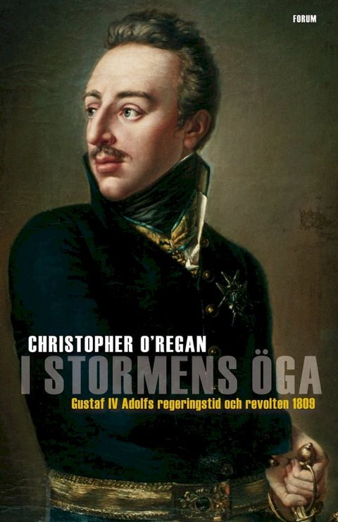 I stormens &ouml;ga : Gustaf IV Adolfs regeringstid och revolten 1809(Kobo/電子書)