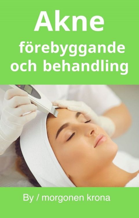 Akne f&ouml;rebyggande och behandling(Kobo/電子書)