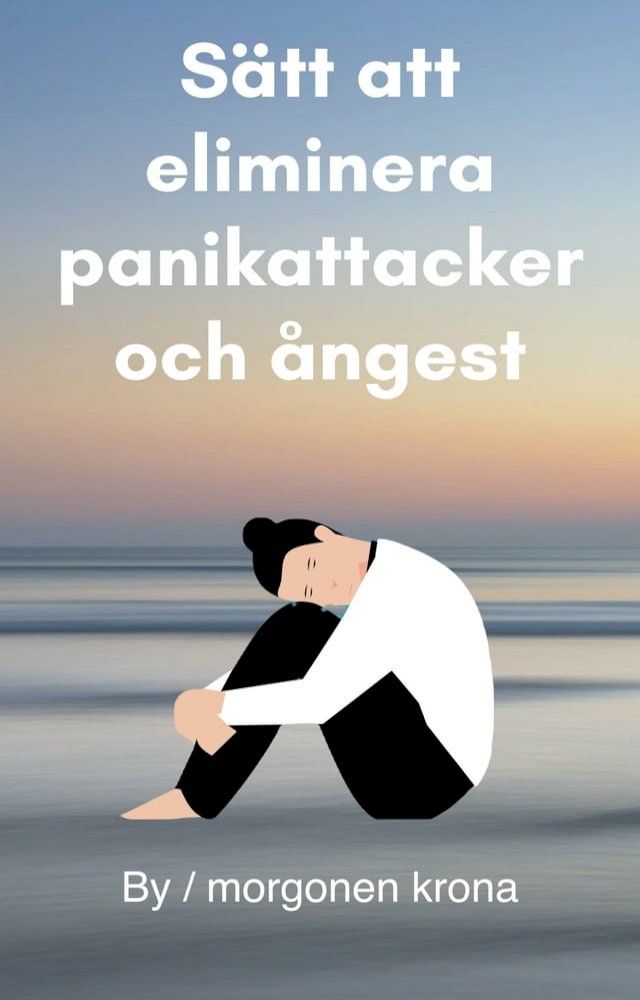  S&auml;tt att eliminera panikattacker och &aring;ngest(Kobo/電子書)