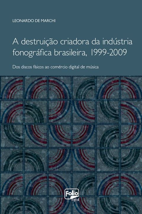 A destrui&ccedil;&atilde;o criadora da ind&uacute;stria fonogr&aacute;fica brasileira, 1999-2009(Kobo/電子書)