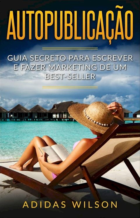 Autopublica&ccedil;&atilde;o: Guia secreto para escrever e fazer marketing de um best-seller(Kobo/電子書)