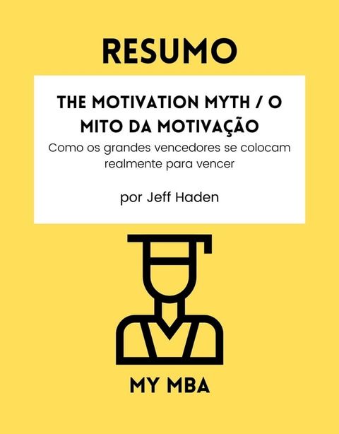 Resumo - The Motivation Myth / O Mito da Motiva&ccedil;&atilde;o:(Kobo/電子書)