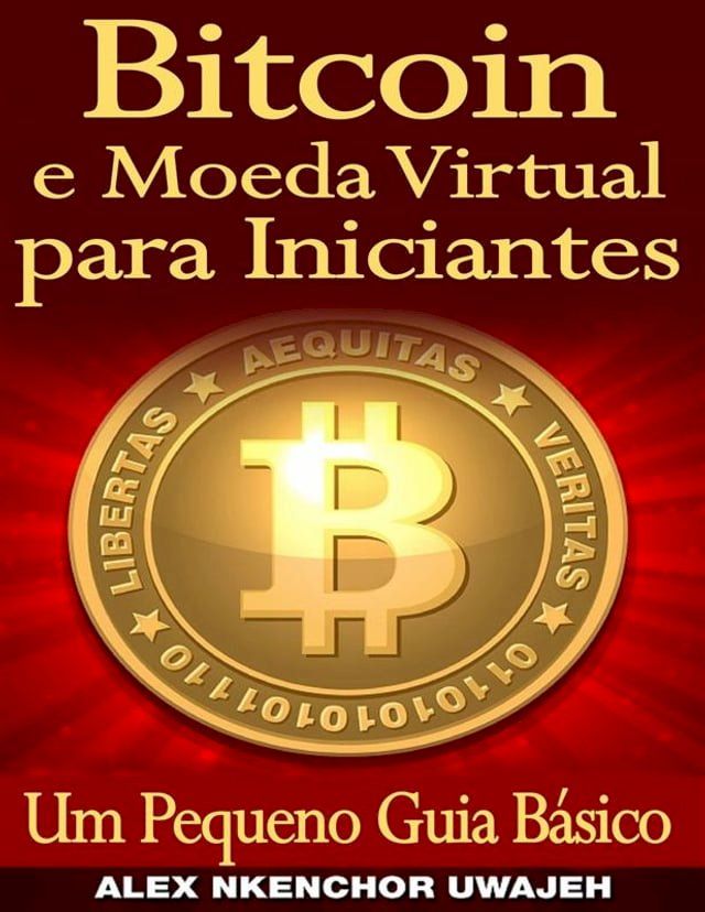  Bitcoin E Moeda Virtual Para Iniciantes Um Pequeno Guia Básico(Kobo/電子書)