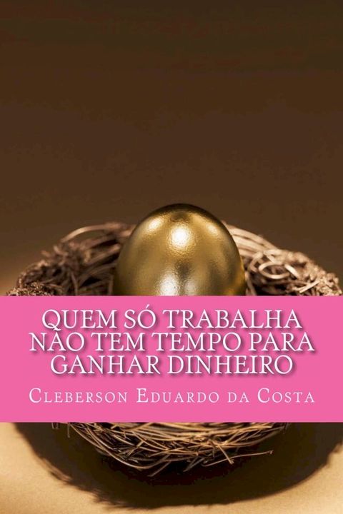 QUEM SÓ TRABALHA NÃO TEM TEMPO PARA GANHAR DINHEIRO(Kobo/電子書)