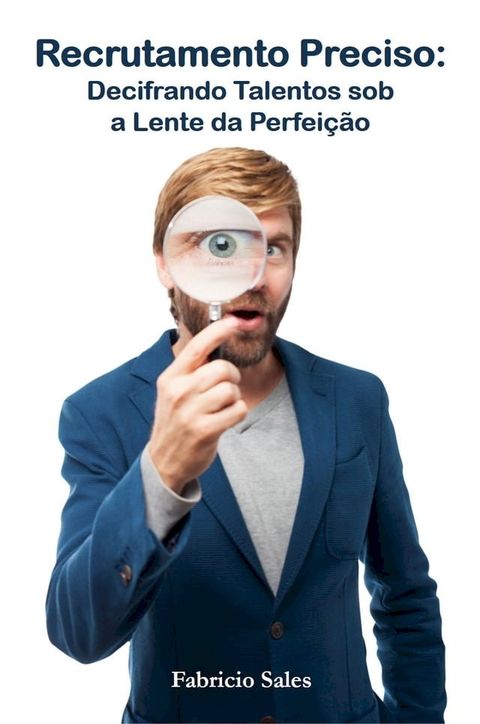 Recrutamento Preciso: Decifrando Talentos sob a Lente da Perfei&ccedil;&atilde;o(Kobo/電子書)