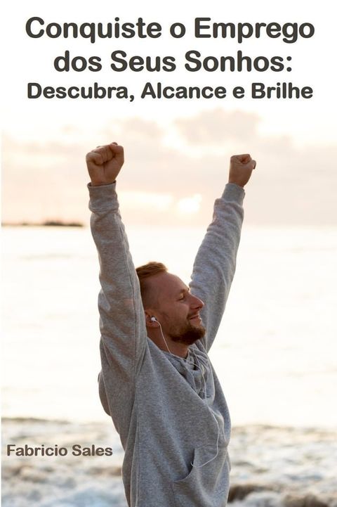 Conquiste o Emprego dos Seus Sonhos: Descubra, Alcance e Brilhe(Kobo/電子書)