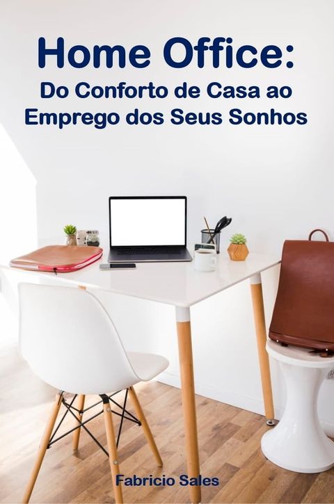 Home Office: Do Conforto de Casa ao Emprego dos Seus Sonhos(Kobo/電子書)