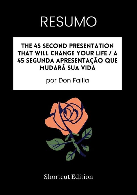 RESUMO - The 45 Second Presentation That Will Change Your Life / A 45 Segunda Apresenta&ccedil;&atilde;o Que Mudar&aacute; Sua Vida(Kobo/電子書)