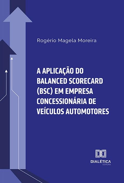 A aplica&ccedil;&atilde;o do Balanced Scorecard (BSC) em empresa concession&aacute;ria de ve&iacute;culos automotores(Kobo/電子書)