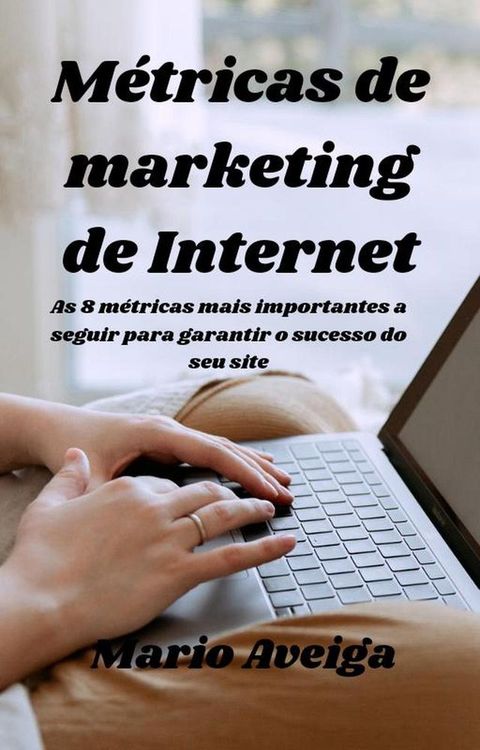 M&eacute;tricas de marketing de Internet & As 8 m&eacute;tricas mais importantes a seguir para garantir o sucesso do seu site(Kobo/電子書)