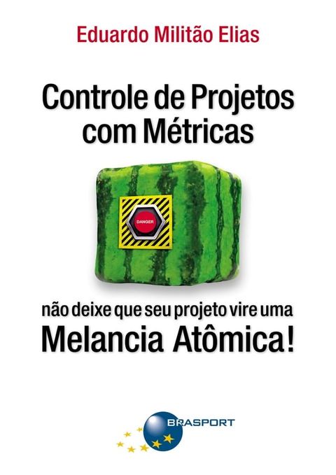 Controle de Projetos com M&eacute;tricas: n&atilde;o deixe que seu projeto vire uma Melancia At&ocirc;mica!(Kobo/電子書)