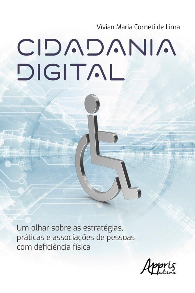  Cidadania Digital: Um Olhar Sobre as Estrat&eacute;gias, Pr&aacute;ticas e Associa&ccedil;&otilde;es de Pessoas com Defici&ecirc;ncia F&iacute;sica(Kobo/電子書)